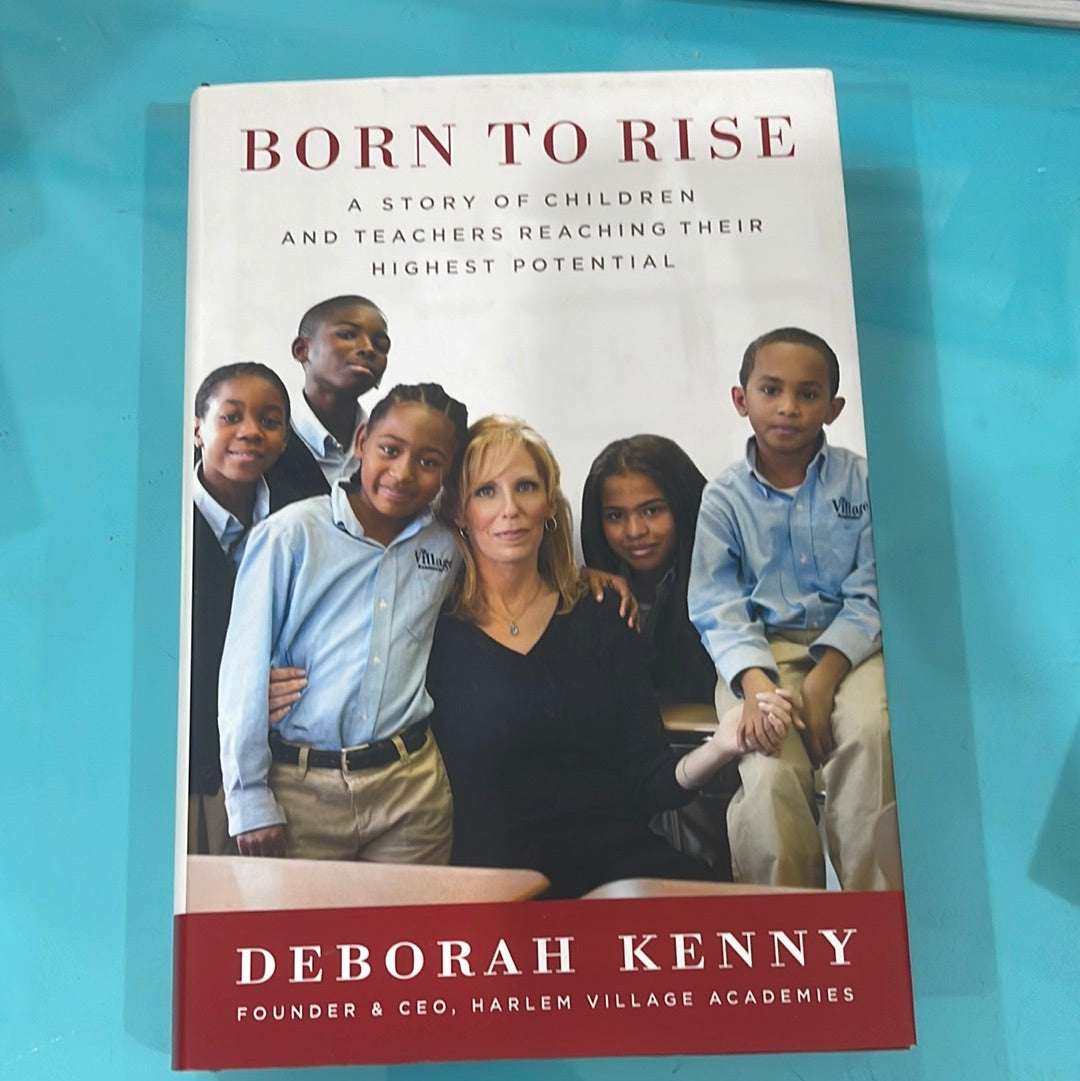 Born to rise- a story of children and teachers teaching their highest potential- Deborah Kenny