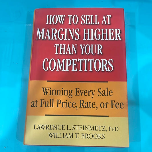 How to sell margins higher than your competitors wining every sale at full price, rates or free