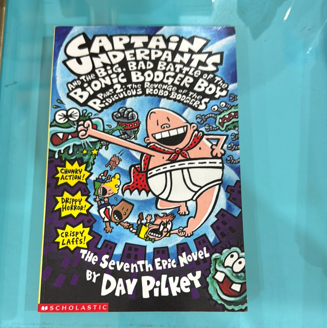 Captain underpants and the big bad battle of the bionic booger boy, part two: the revenge of the ridiculous Robo boogers – Dave pilkey ￼￼￼