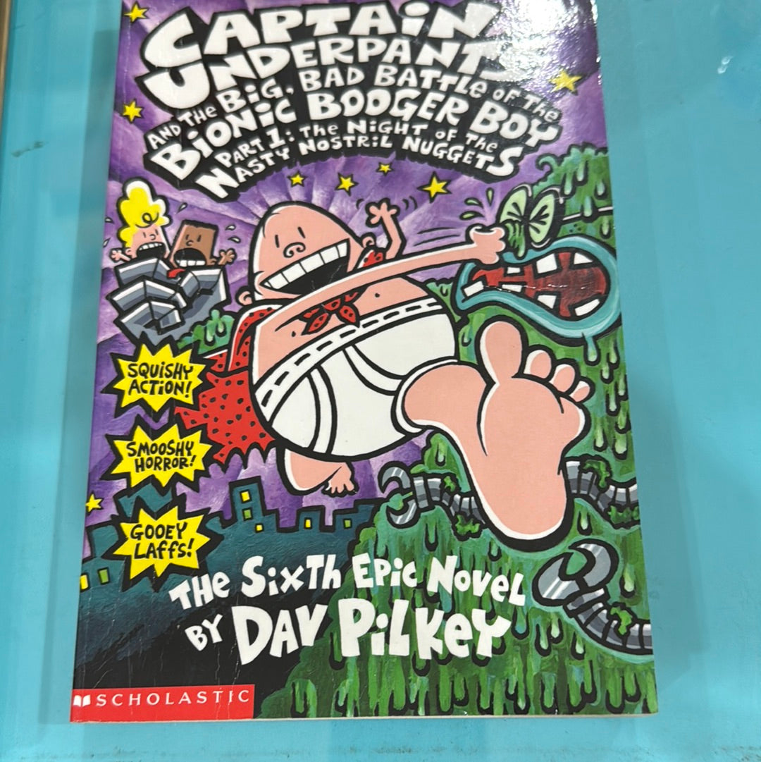 Captain underpants and the big bad battle of the bionic, booger boy part one: the night of the nasty nostril nuggets. – Dave Pilkey ￼