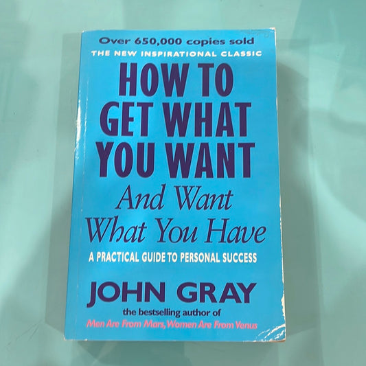 How to get what you want and want what you have- John Gray