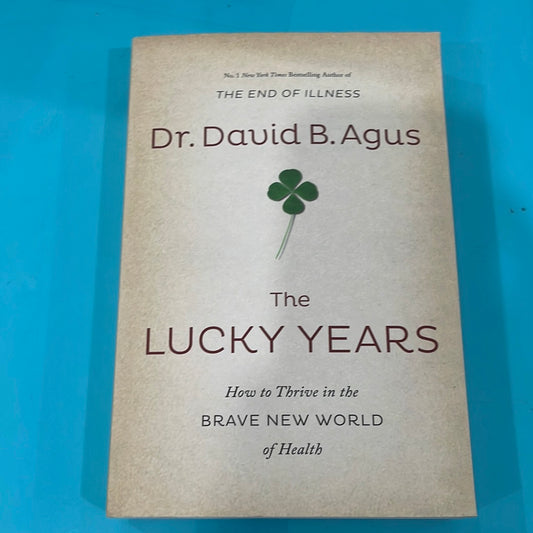 The Lucky Years ( how to thrive in the brave new world of health ) - Dr.David B. Agus