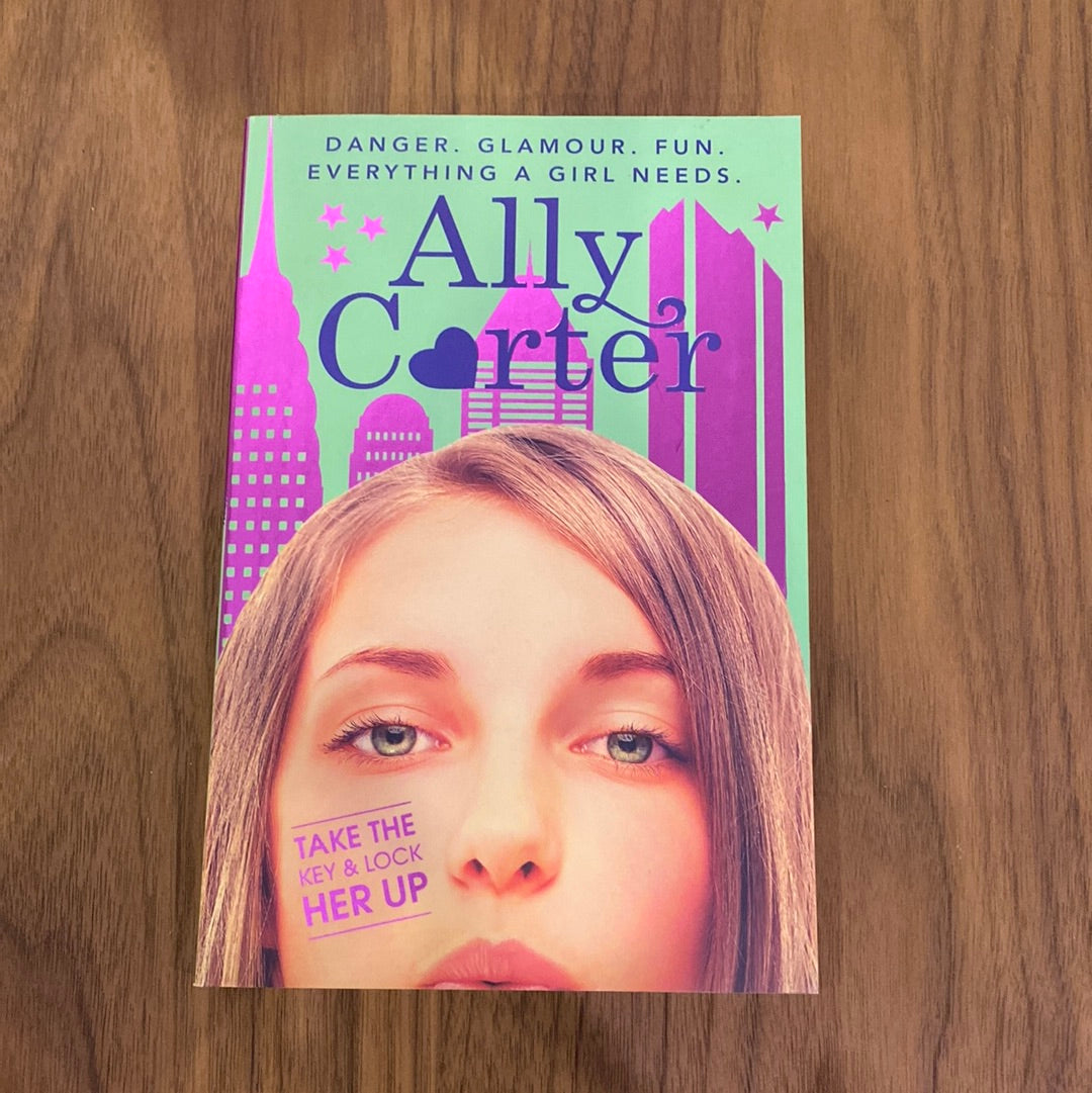 Take the Key and Lock Her Up (Embassy Row, Book 3): Volume 3 - Ally Carter